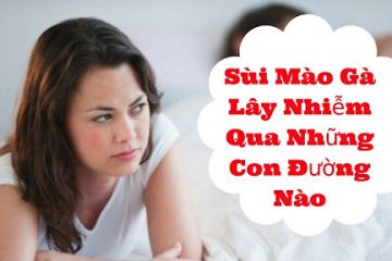 Sùi mào gà có lây không- nỗi lo lắng của rất nhiều người?